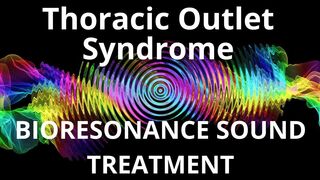 Thoracic Outlet Syndrome _ Bioresonance Sound Therapy _ Sounds of Nature