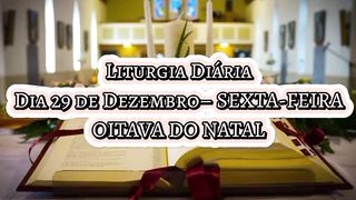Liturgia Diária Dia 29 de Dezembro– SEXTA-FEIRA OITAVA DO NATAL.