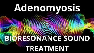 Adenomyosis _ Bioresonance Sound Therapy _ Sounds of Nature