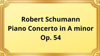 Robert Schumann Piano Concerto in A minor, Op. 54