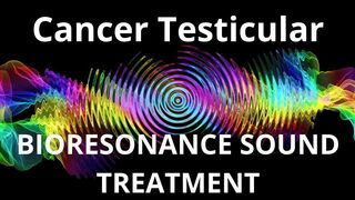 Cancer Testicular _ Bioresonance Sound Therapy _ Sounds of Nature