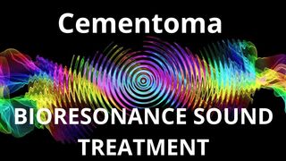 Cementoma _ Bioresonance Sound Therapy _ Sounds of Nature