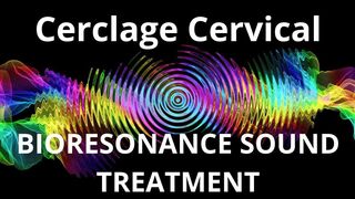 Cerclage Cervical _ Bioresonance Sound Therapy _ Sounds of Nature