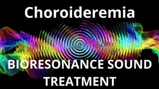 Choroideremia _ Bioresonance Sound Therapy _ Sounds of Nature