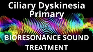 Ciliary Dyskinesia Primary _ Bioresonance Sound Therapy _ Sounds of Nature