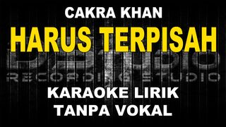 Cakra Khan - Harus Terpisah (Karaoke)