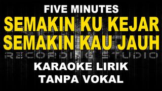 Five Minutes - Semakin Ku Kejar Semakin Kau Jauh (Karaoke)