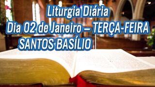 Liturgia Diária Dia 2 de Janeiro – TERÇA-FEIRA SANTOS BASÍLIO MAGNO E GREGÓRIO NAZIANZENO BISPOS E DOUTORES DA IGREJA