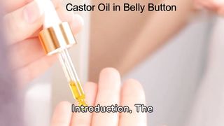 Castor Oil in Belly Button: The Science and Benefits Explained