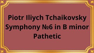Piotr Iliych Tchaikovsky Symphony №6 in B minor, Pathetic 2