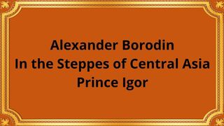 Alexander Borodin In the Steppes of Central Asia/Prince Igor 2