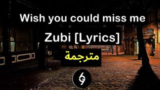 Zubi - Wish you could miss me [Lyrics] مترجمة