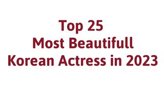 Top 25 Most Beautiful Korean Actress in 2023 2