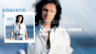 Roberto Carlos - Amigo Não Chore por Ela