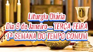 Liturgia Diária Dia 9 de Janeiro – TERÇA-FEIRA 1ª SEMANA DO TEMPO COMUM.