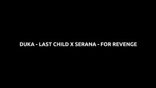 DUKA - LAST CHILD X SERANA - FOR REVENGE --