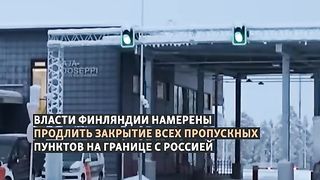 ФИНЛАНДИЯ ЩЕ ПРОДЪЛЖИ ДА ЗАКРИВА ВСИЧКИ КПП ПО ГРАНИЦАТА С РУСИЯ