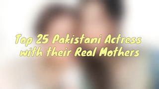 Top.25 Pakistani Actress with their Real Mothers.
