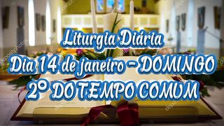 Liturgia Diária Dia 14 de janeiro – DOMINGO 2º DO TEMPO COMUM