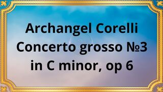 Arcangelo Corelli Concerto grosso №3 in C minor, op 6
