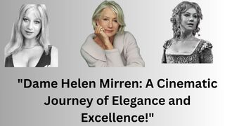 "Helen Mirren: A Timeless Icon of Elegance and Talent | Unveiling the Extraordinary Journey of a Legendary Actress!"