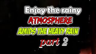 Enjoy the rainy atmosphere amids the heavy rain part 2