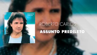 Roberto Carlos - Assunto Predileto