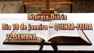 Liturgia Diária Dia 18 de janeiro – QUINTA-FEIRA 2ª SEMANA DO TEMPO COMUM