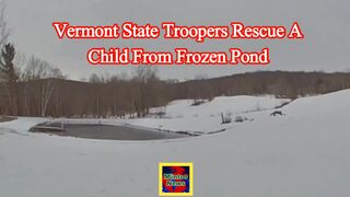 Video shows Vermont state troopers rescue a child from frozen pond