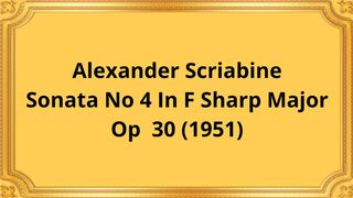 Alexander Scriabine Sonata No 4 In F Sharp Major, Op  30 (1951)