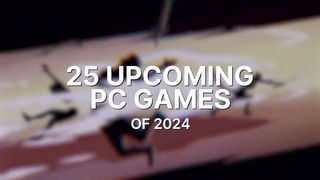 Top 25 Upcoming PC Games for 2024