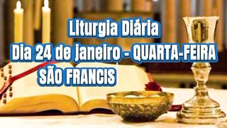 Liturgia Diária Dia 24 de janeiro – QUARTA-FEIRA SÃO FRANCISCO DE SALES BISPO E DOUTOR DA IGREJA