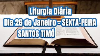 Liturgia Diária Dia 26 de Janeiro – SEXTA-FEIRA SANTOS TIMÓTEO E TITO BISPOS E DISCÍPULOS DE PAULO