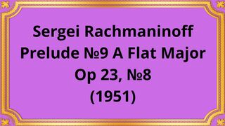 Sergei Rachmaninoff Prelude №9 A Flat Major, Op 23, №8 (1951)