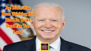 Joe Biden has been 'sticking his head in woke sand for too long'