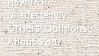 How To Be Unaffected By Others’ Opinions About You | Sadhguru