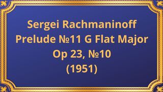 Sergei Rachmaninoff Prelude №11 G Flat Major, Op 23, №10 (1951)