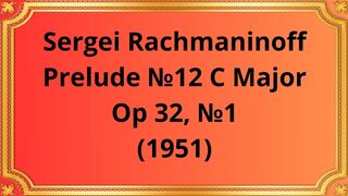 Sergei Rachmaninoff Prelude №12 C Major ,Op 32, №1 (1951)