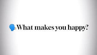 What makes you happy??