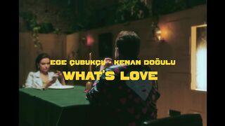 Ege cubukcu  Kenan Dogulu  Whats Love