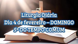 Liturgia Diária Dia 4 de fevereiro – DOMINGO 5º DO TEMPO COMUM