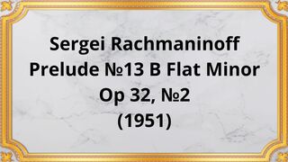 Sergei Rachmaninoff Prelude №13 B Flat Minor, Op 32, №2 (1951)