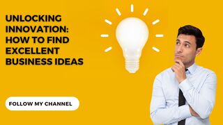 Unlocking Innovation: How to Find Excellent Business Ideas
