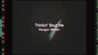 Morgan Wallen - Thinkin’ Bout Me.