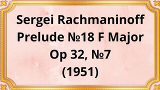 Sergei Rachmaninoff Prelude №18 F Major,Op 32, №7 (1951)
