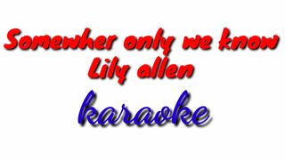Somewhere only we know-Lily allen karaoke