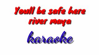 Youll be safe here-river maya