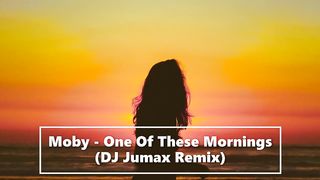 Moby - One Of These Mornings (DJ Jumax Remix)