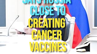 Vladimir Putin Says Russia Close To Creating Cancer Vaccines.