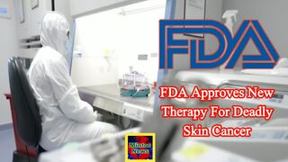 FDA approves new therapy for deadly skin cancer